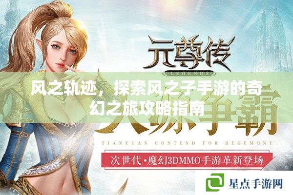 風(fēng)之軌跡，探索風(fēng)之子手游的奇幻之旅攻略指南