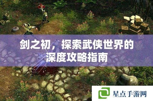 劍之初，探索武俠世界的深度攻略指南