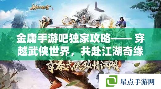 金庸手游吧獨家攻略—— 穿越武俠世界，共赴江湖奇緣