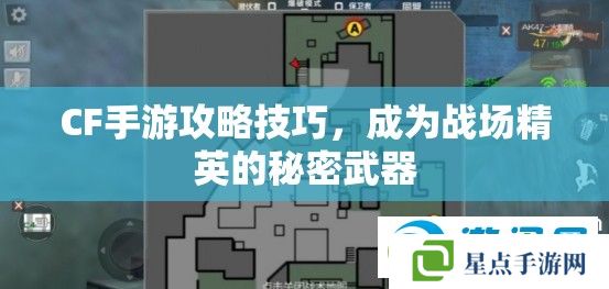 CF手游攻略技巧，成為戰(zhàn)場精英的秘密武器