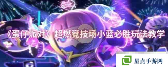 《蛋仔派對(duì)》超燃競技場小藍(lán)必勝玩法教學(xué)